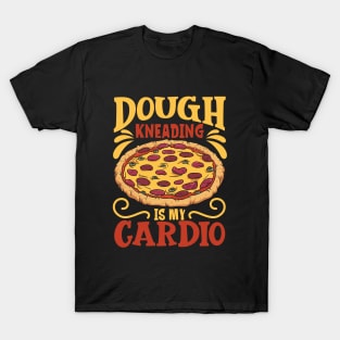 Dough kneading is my cadio - pizza maker T-Shirt